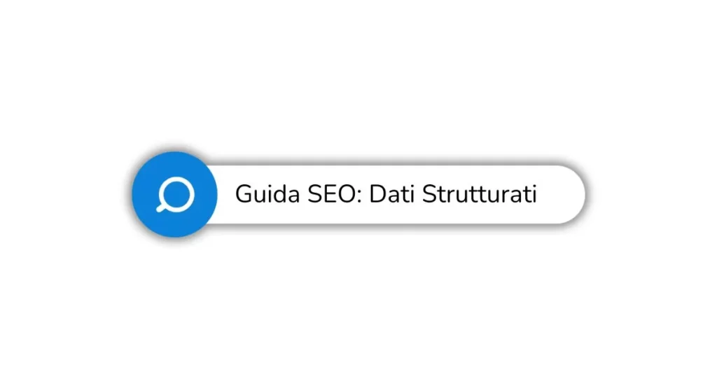 Dati strutturati e SEO: come migliorare il posizionamento organico 9 guida seo dati strutturato header jpeg