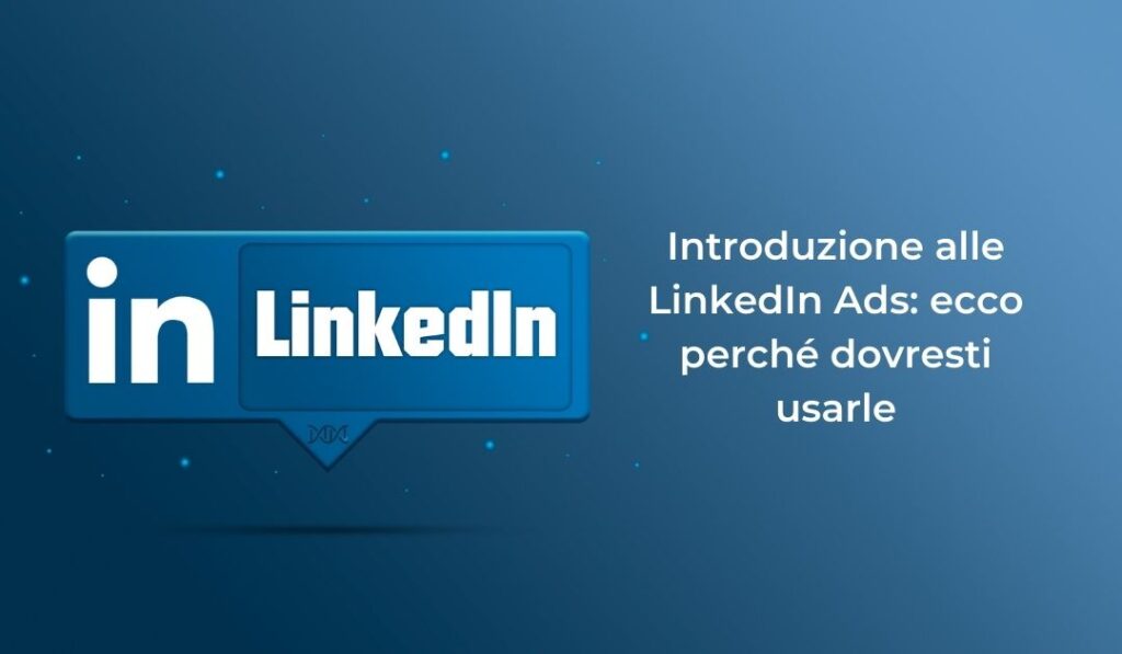 Introduzione alle LinkedIn Ads: ecco perché dovresti usarle 1 iIntroduzione alle linkedIn ads